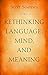 Rethinking Language, Mind, and Meaning
