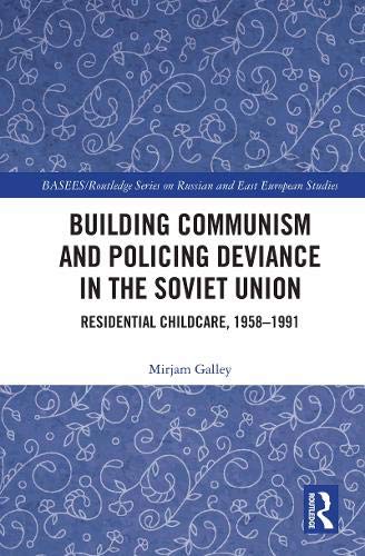 Building Communism and Policing Deviance in the Soviet Union: Residential Childcare, 1958-91 (Kindle Edition)