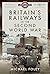 Britain's Railways in the S...