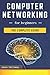 Computer Networking for Beginners: The Complete Guide to Network Systems, Wireless Technology, IP Subnetting, Including the Basics of Cybersecurity & the Internet of Things for Artificial Intelligence
