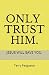 Only Trust Him. by Terry Ferguson