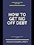 How to Get Rid Off Debt
