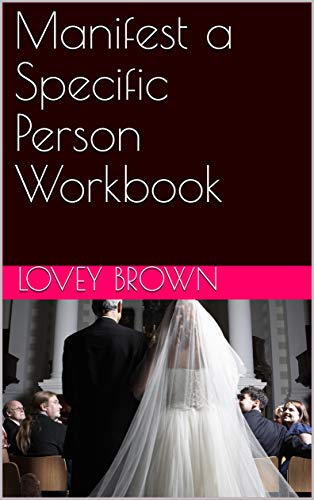 Manifest a Specific Person Workbook: Thirty Exercises Plus More to Help You Attract a Specific Person or Your Ex Back (Kindle Edition)