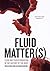 Fluid Matter(s) Flow and Transformation in the History of the... by Natalie Köhle