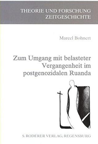 Zum Umgang mit belasteter Vergangenheit im postgenozidalen Ruanda