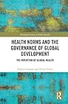 Health Norms and the Governance of Global Development: The Invention of Global Health
