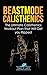 Beastmode Calisthenics: The Ultimate Calisthenics Workout Plan that Will Get You Ripped
