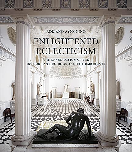 Enlightened Eclecticism: The Grand Design of the 1st Duke and Duchess of Northumberland (Hardcover)
