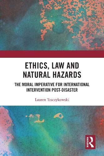 Ethics, Law and Natural Hazards: The Moral Imperative for International Intervention Post-Disaster (Kindle Edition)