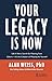 Your Legacy Is Now: Life Is Not a Search for Meaning from Others -- It's the Creation of Meaning for Yourself