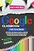 Google Classroom For Teachers: Don't Resist The Change, Go Digital, Learn How To Teach Online Without Making Any Mistakes. Pedagogy, Deep Distance Learning, Digital Classroom Management And Much More
