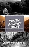 Truth Always Wins by Anurag Pandey