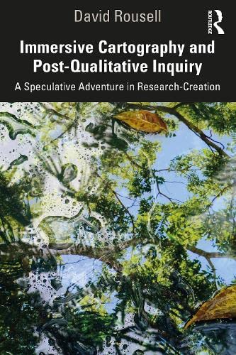 Immersive Cartography and Post-Qualitative Inquiry: A Speculative Adventure in Research-Creation (ebook)