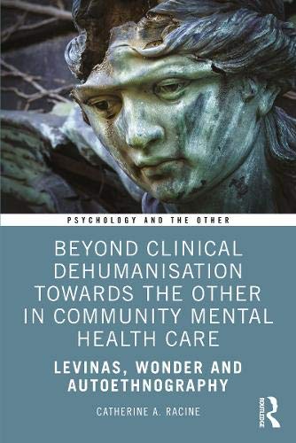 Beyond Clinical Dehumanisation Toward the Other in Community Mental Health Care: Levinas, Wonder and Autoethnography (Kindle Edition)