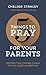 5 Things to Pray for Your Parents: Prayers That Change Things for an Older Generation