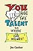 You Have the Talent, so Whe...