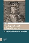 The Reputation of Edward II, 1305-1697: A Literary Transformation of History