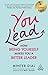 You Lead: How Being Yourself Makes You a Better Leader