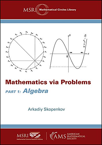 Mathematics Via Problems: Part 1: Algebra (MSRI Mathematical Circles Library)