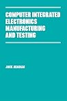 Computer Integrated Electronics Manufacturing and Testing Computer Integrated Electronics Manufacturing and Testing