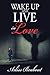 Wake up and Live in Love Arliss Beabout by Arliss Beabout