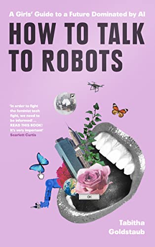 How To Talk To Robots: A Girls’ Guide To a Future Dominated by AI (Hardcover)