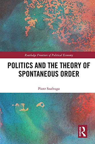 Politics and the Theory of Spontaneous Order (Routledge Frontiers of Political Economy)
