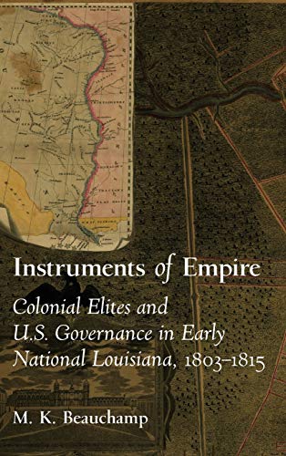 Instruments of Empire: Colonial Elites and U.S. Governance in Early National Louisiana, 1803–1815 (Hardcover)
