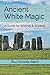 Ancient White Magic: A Guid...