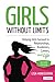 Girls Without Limits: Helping Girls Succeed in Relationships, Academics, Careers, and Life