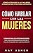 Cómo Hablar con las Mujeres: Consigue que Le Gustes Sin Esfuerzo, con una Conversación Divertida y ¡Nunca Te Quedes Sin Nada que Decir! Cómo Acercarse ... De Citas para Hombres) (Spanish Edition)