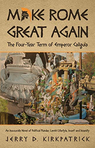 Make Rome Great Again: An Inaccurate Novel of Political Plunder, Lavish Lifestyle, Incest and Insanity (Paperback)