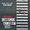 Questioning Evangelism: Engaging People's Hearts the Way Jesus Did