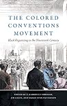 The Colored Conventions Movement: Black Organizing in the Nineteenth Century (The John Hope Franklin Series in African American History and Culture) The Colored Conventions Movement: Black Organizing in the Nineteenth Century (The John Hope Franklin Series in African American History and Culture)