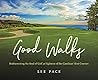 Good Walks: Rediscovering the Soul of Golf at Eighteen of the Carolinas' Best Courses