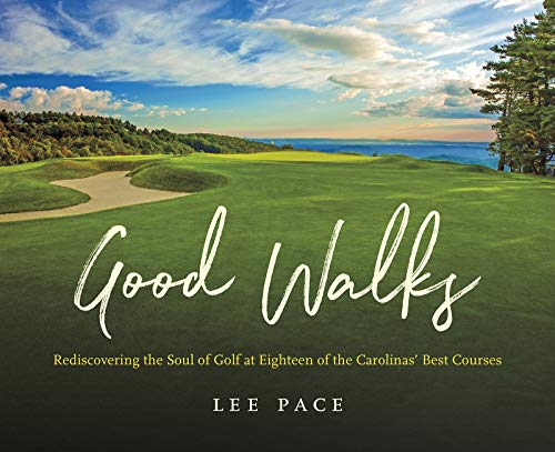 Good Walks: Rediscovering the Soul of Golf at Eighteen of the Carolinas' Best Courses (Hardcover)