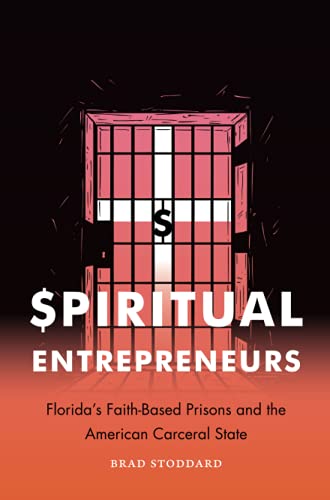 Spiritual Entrepreneurs: Florida's Faith-Based Prisons and the American Carceral State (Where Religion Lives)