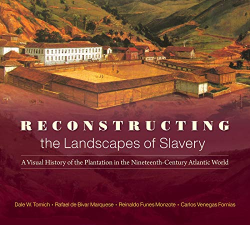 Reconstructing the Landscapes of Slavery: A Visual History of the Plantation in the Nineteenth-Century Atlantic World (Paperback)