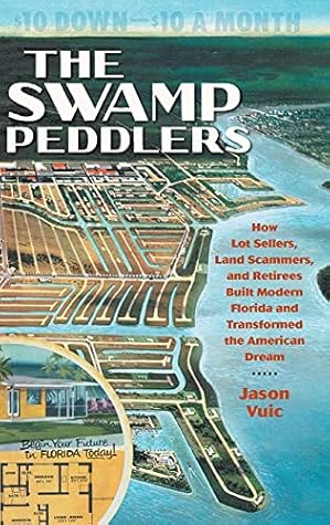 The Swamp Peddlers: How Lot Sellers, Land Scammers, and Retirees Built Modern Florida and Transformed the American Dream