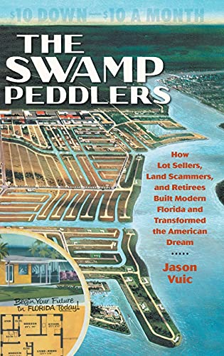 The Swamp Peddlers: How Lot Sellers, Land Scammers, and Retirees Built Modern Florida and Transformed the American Dream (Hardcover)