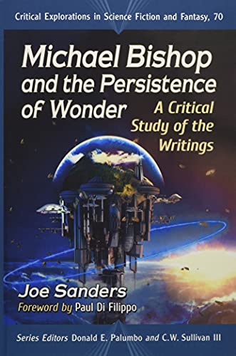 Michael Bishop and the Persistence of Wonder: A Critical Study of the Writings (Critical Explorations in Science Fiction and Fantasy, 70)