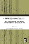 Curating Dramaturgies: How Dramaturgy and Curating Are Intersecting in the Contemporary Arts