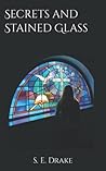 Secrets and Stained Glass by S.E. Drake Secrets and Stained Glass by S.E. Drake