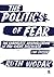 The Politics of Fear: The Shameless Normalization of Far-Right Discourse