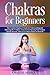 Chakras for Beginners: The Complete Beginner’s Guide for Understanding and Balancing the 7 Chakras. Exercises For Opening Your Chakras Quickly & Easily . How to Use Chakra Stones on Yourself