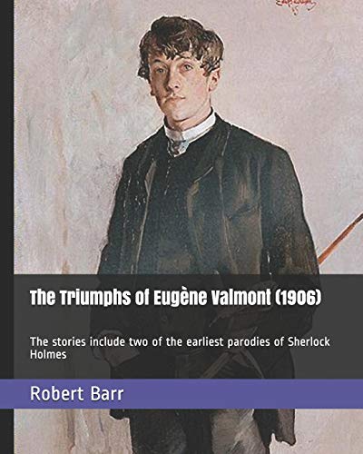 The Triumphs of Eugène Valmont (1906): The stories include two of the earliest parodies of Sherlock Holmes