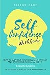 Self Confidence Workbook: This Book Includes: The Self Esteem Workbook & Social Anxiety Workbook. How to Improve your Low Self-Esteem and Overcome Social Anxiety