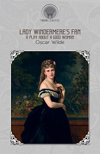 Lady Windermere's Fan: A Play About a Good Woman