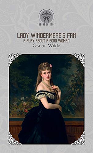 Lady Windermere's Fan: A Play About a Good Woman