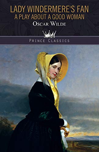Lady Windermere's Fan: A Play About a Good Woman